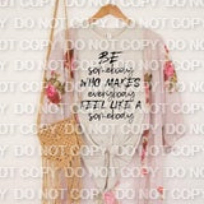 Be Somebody Who Makes Everyone Feel Like Somebody Single Color (Adult)