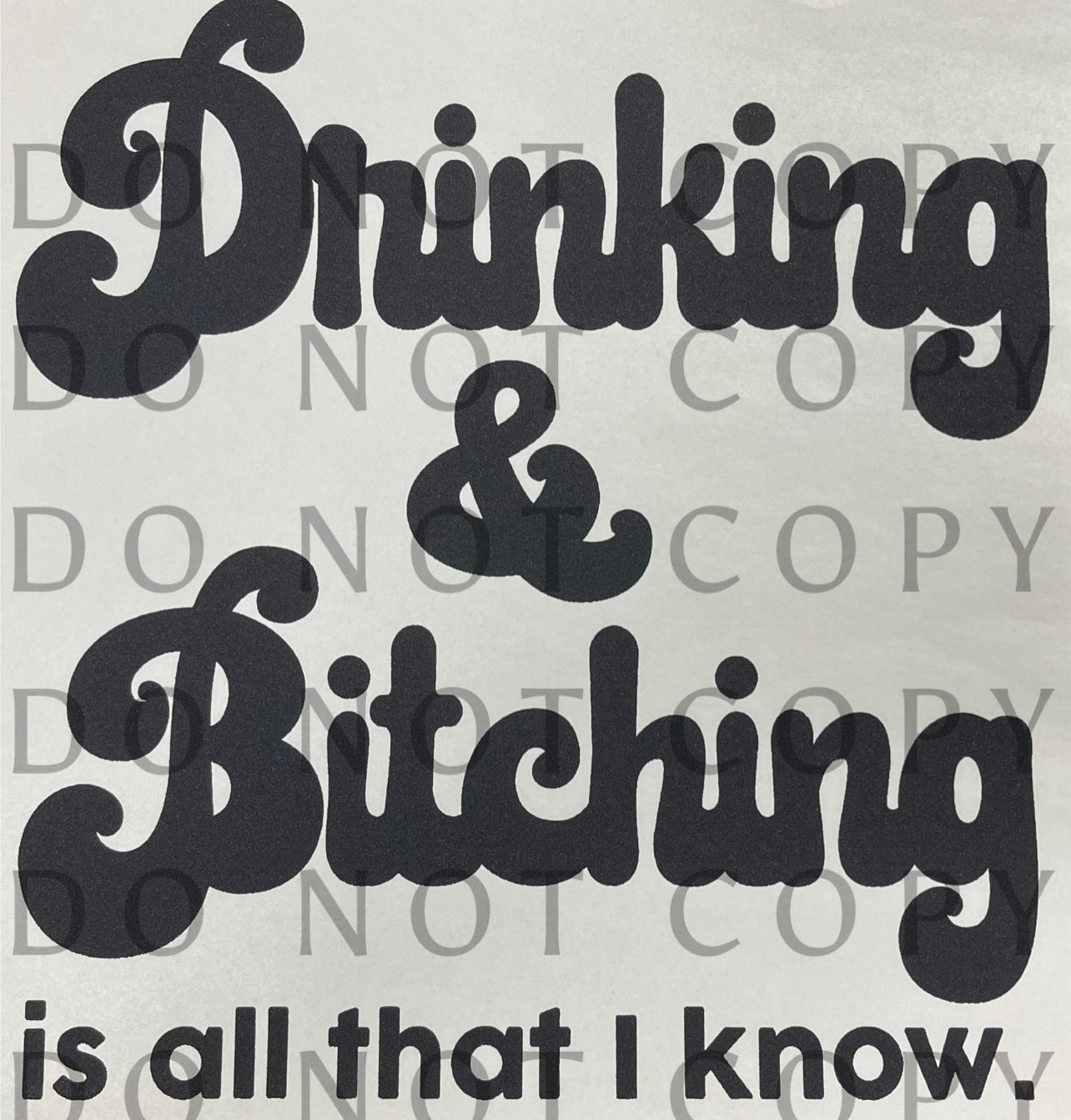 Drinking and Bitching is All I Know Single Color (Adult)