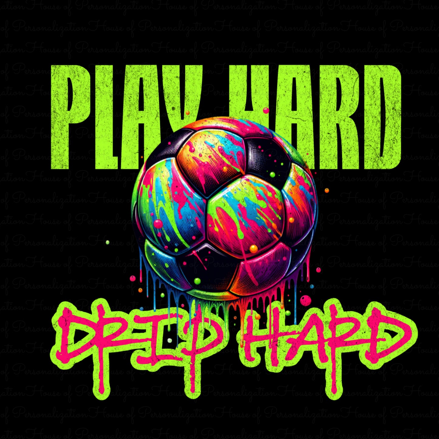 Soccer Ball Play Hard Drip Hard DTF Transfer