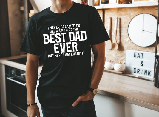 I never dreamt I’d be the best dad ever but here I am killin it Single Color(Adult)