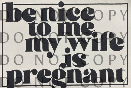 Be Nice to Me My Wife is Pregnant Single Color (Adult)